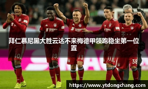 拜仁慕尼黑大胜云达不来梅德甲领跑稳坐第一位置