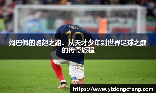 姆巴佩的崛起之路：从天才少年到世界足球之巅的传奇旅程