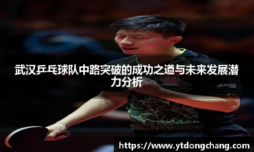 武汉乒乓球队中路突破的成功之道与未来发展潜力分析